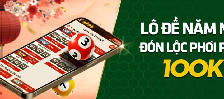 MỞ LÔ ĐỀ NĂM MỚI – ĐÓN LỘC PHƠI PHỚI 100K