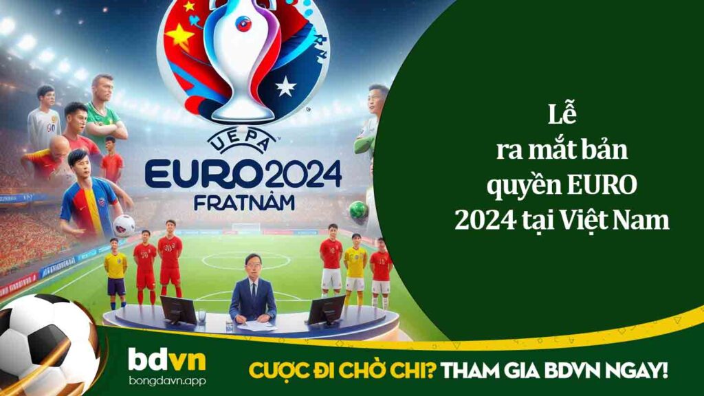 Lễ ra mắt bản quyền EURO 2024 tại Việt Nam