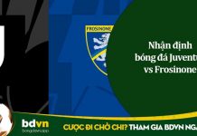 Nhận định bóng đá Juventus vs Frosinone 24-2