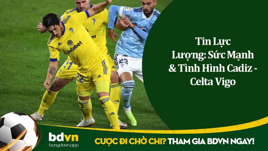 Tin Lực Lượng Sức Mạnh Tình Hình Cadiz Celta Vigo