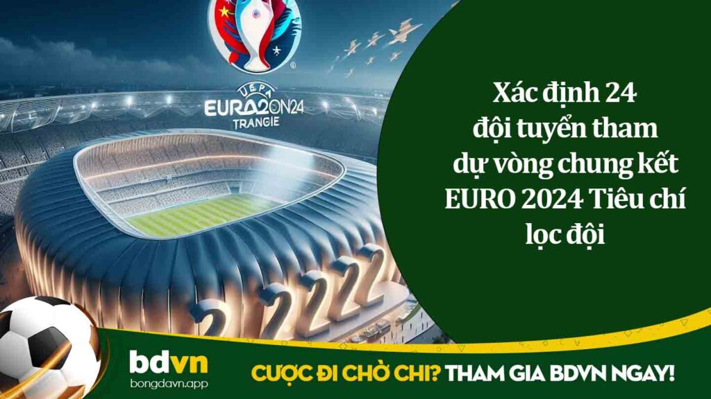 Xác định 24 đội tuyển tham dự vòng chung kết EURO 2024 Tiêu chí lọc đội