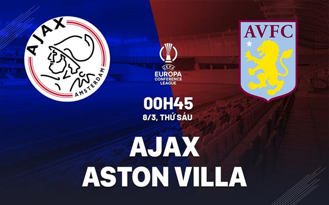 Nhận định bóng đá Ajax vs Aston Villa Tưởng dễ mà không dễ
