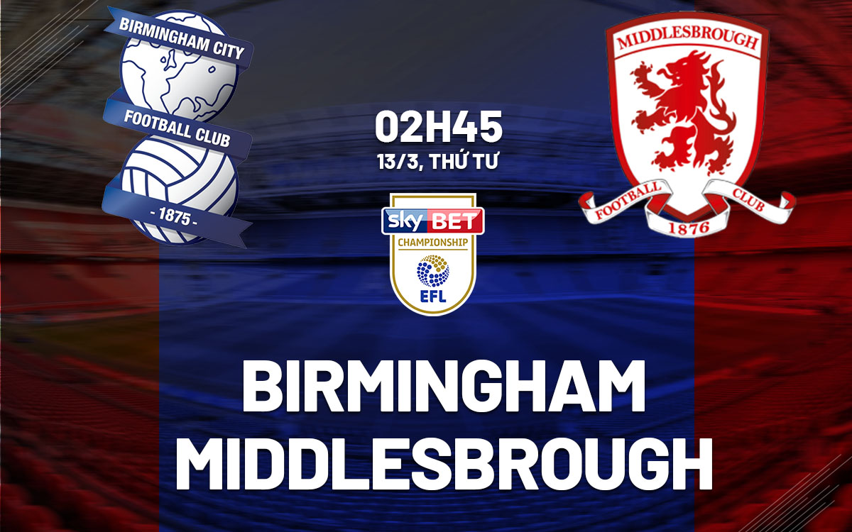 Nhận định bóng đá Birmingham vs Middlesbrough Hạng nhất Anh