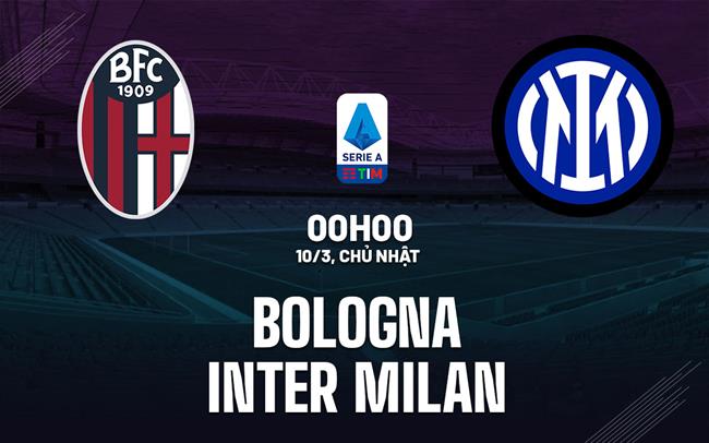 Nhận định bóng đá Bologna vs Inter Milan VĐQG Italia hôm nay