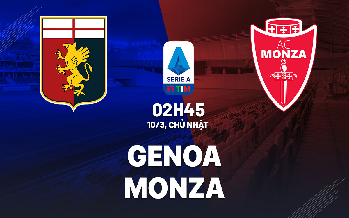 Nhận định bóng đá dự đoán Genoa vs Monza VĐQG Italia hôm nay