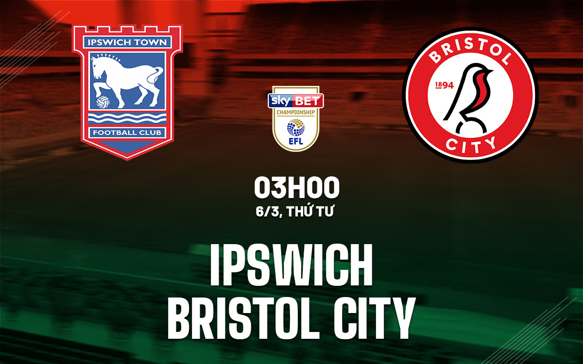 Nhận định bóng đá Ipswich vs Bristol City Hạng nhất anh hôm nay