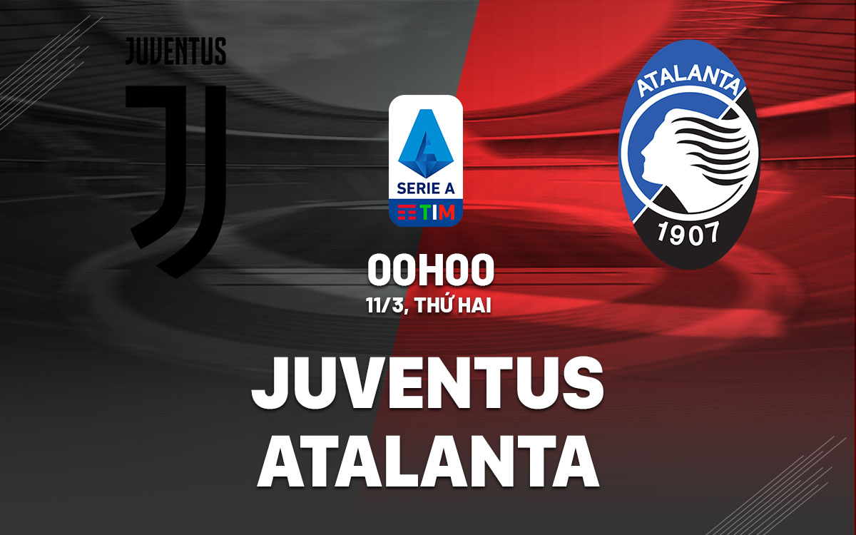 Nhận định bóng đá Juventus vs Atalanta VĐQG Italia hôm nay