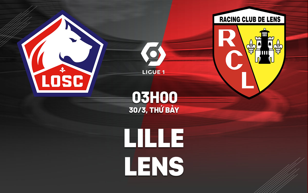 Nhận định bóng đá dự đoán Lille vs Lens VĐQG Pháp hôm nay