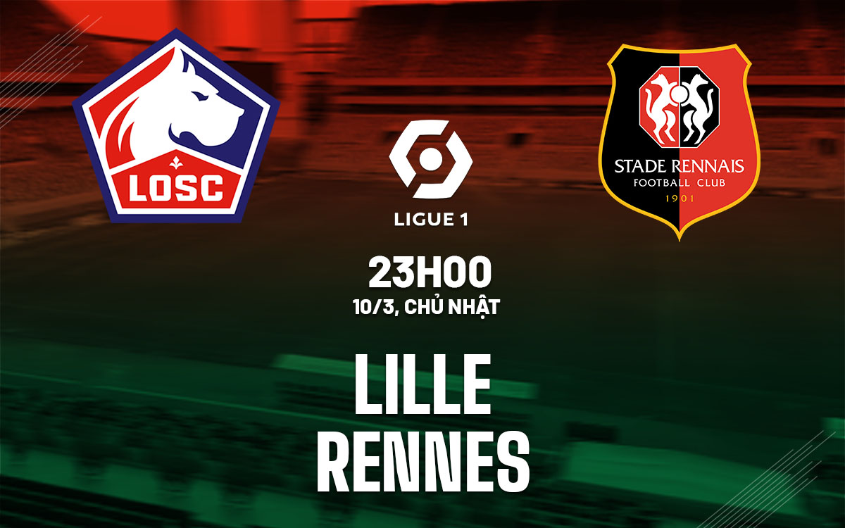 Nhận định bóng đá dự đoán Lille vs Rennes VĐQG Pháp hôm nay