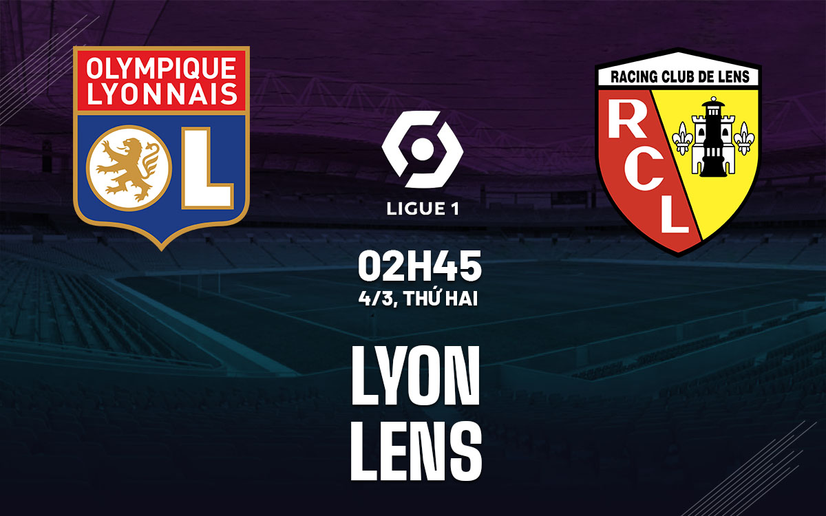 Nhận định bóng đá dự đoán Lyon vs Lens VĐQG Pháp hôm nay