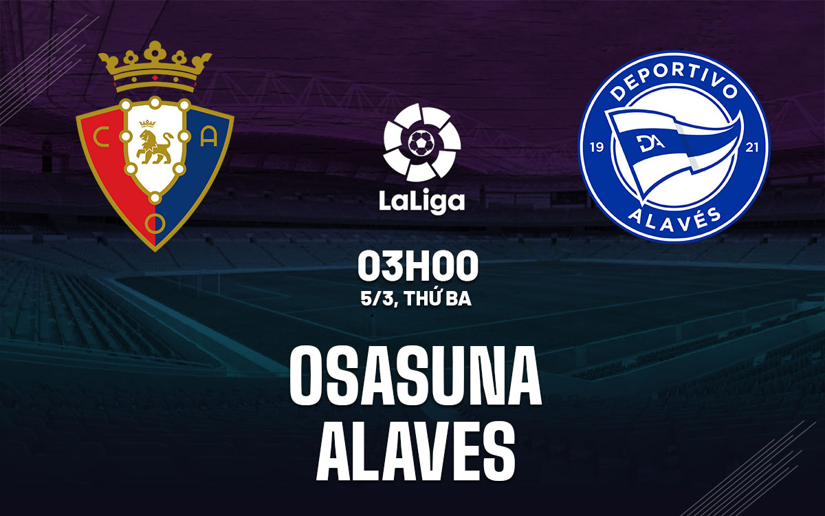 Nhận định bóng đá Osasuna vs Alaves La Liga hôm nay