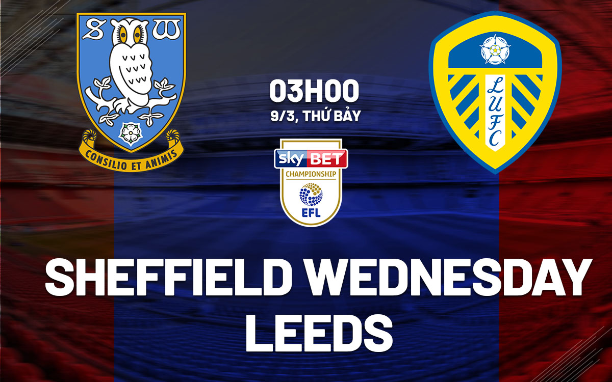 Nhận định bóng đá Sheffield Wednesday vs Leeds Hạng nhất Anh