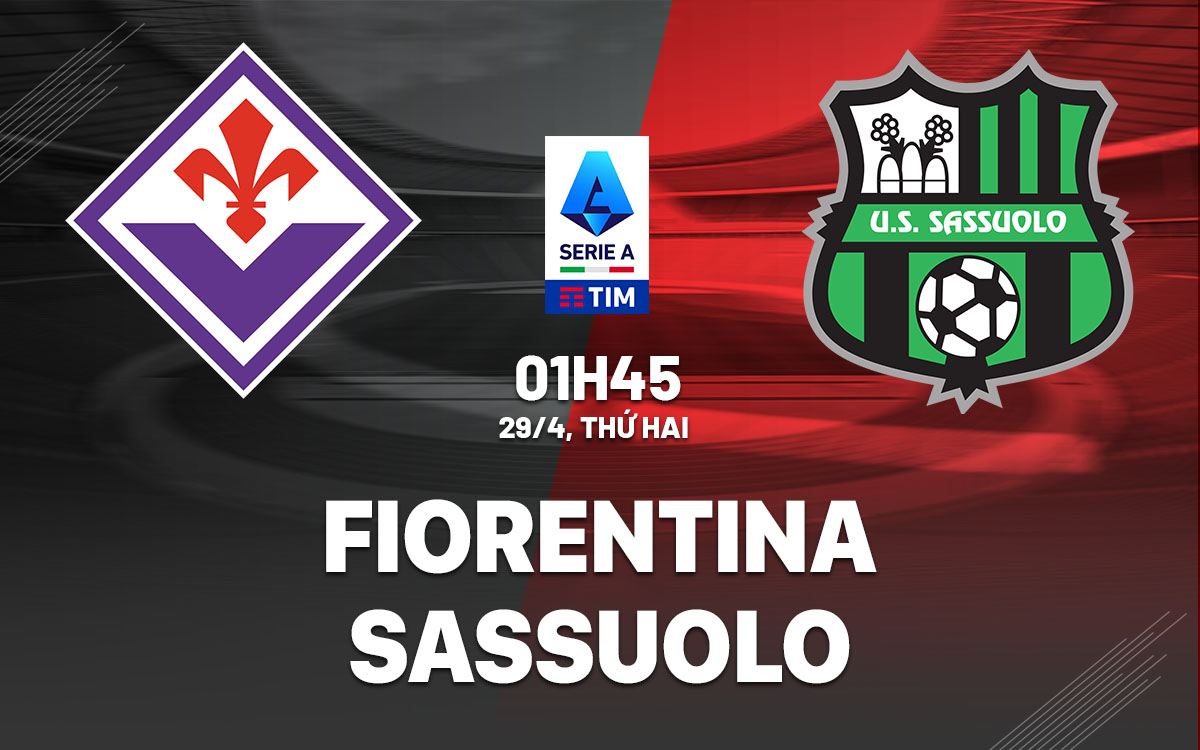 Nhận định bóng đá Fiorentina vs Sassuolo VĐQG Italia hôm nay