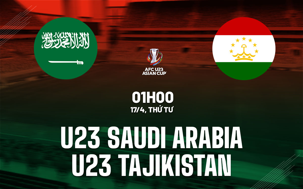 Nhận định bóng đá U23 Saudi Arabia vs U23 Tajikistan hôm nay
