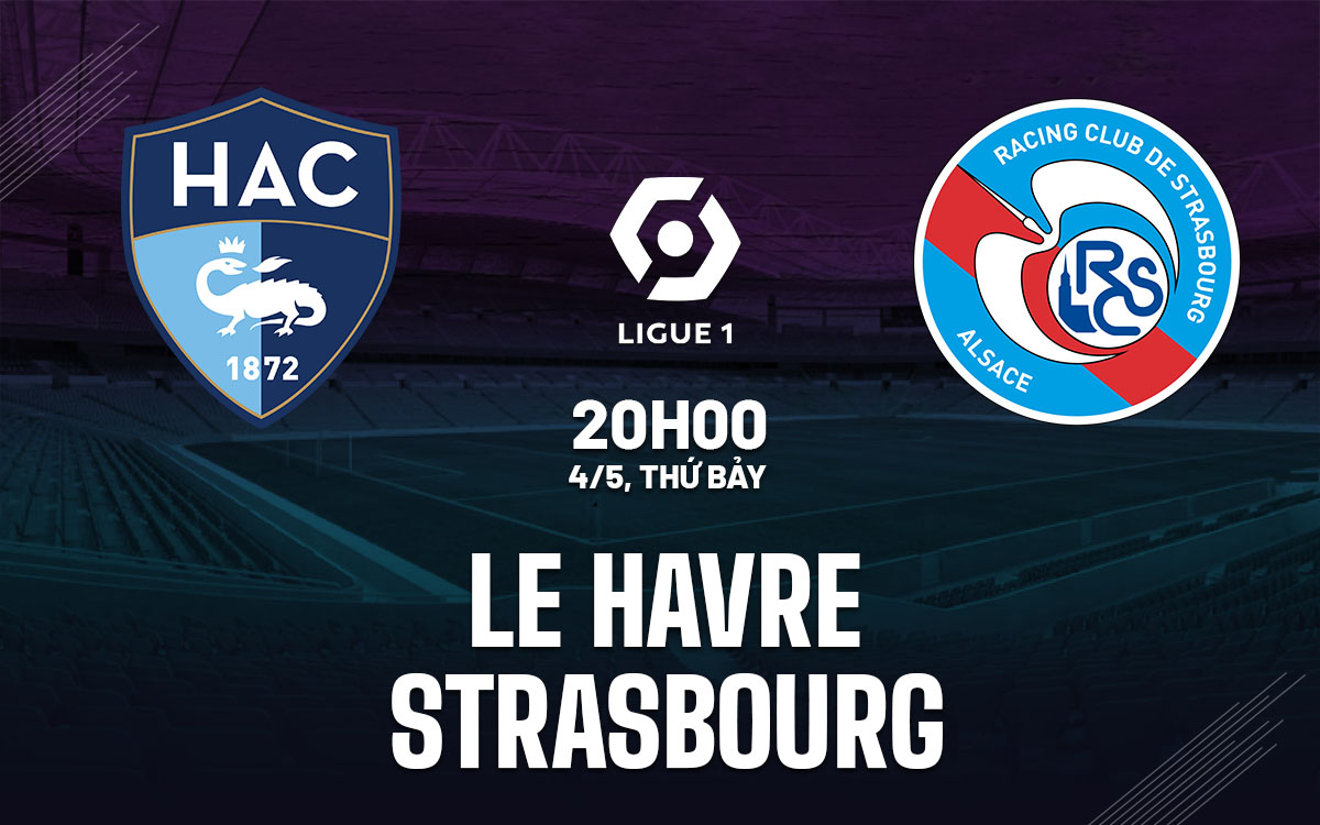 Nhận định bóng đá Le Havre vs Strasbourg VĐQG Pháp hôm nay