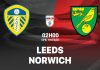 Nhận định bóng đá Leeds vs Norwich Playoff Ngoại hạng Anh
