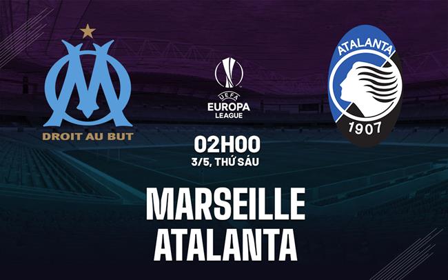 Nhận định Marseille vs Atalanta cúp C2 hôm nay: Cân tài cân sức