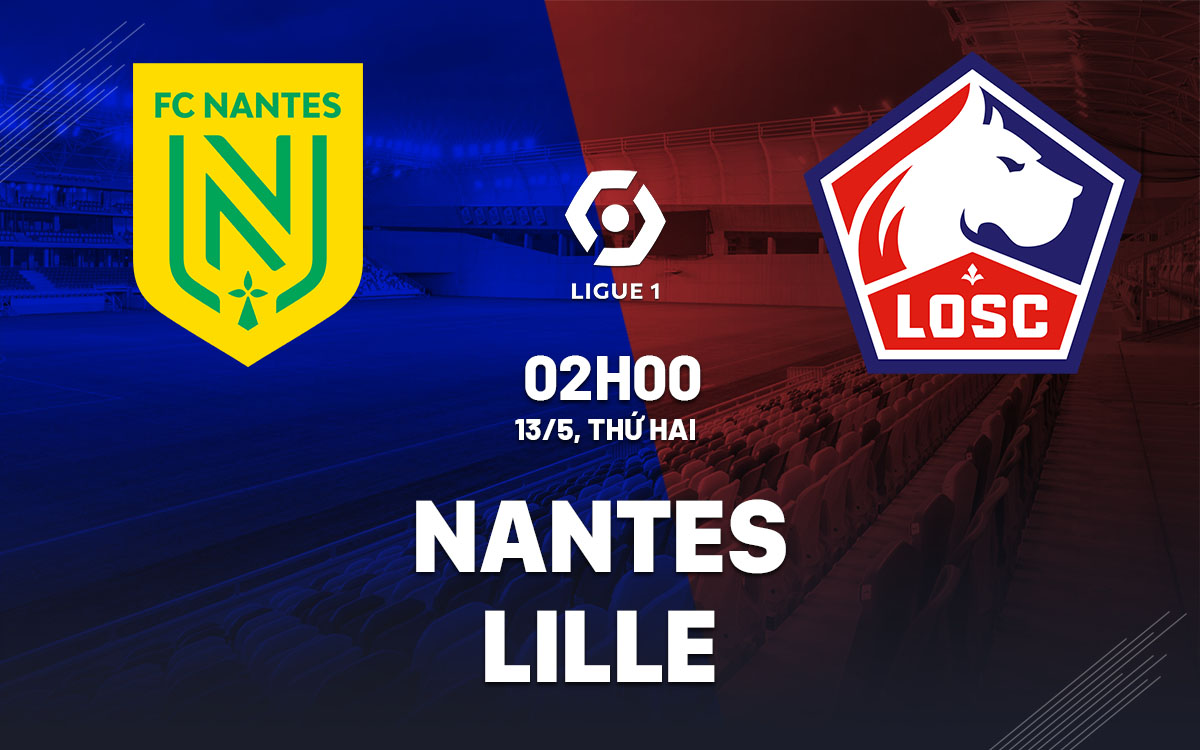 Nhận định bóng đá dự đoán Nantes vs Lille VĐQG Pháp hôm nay