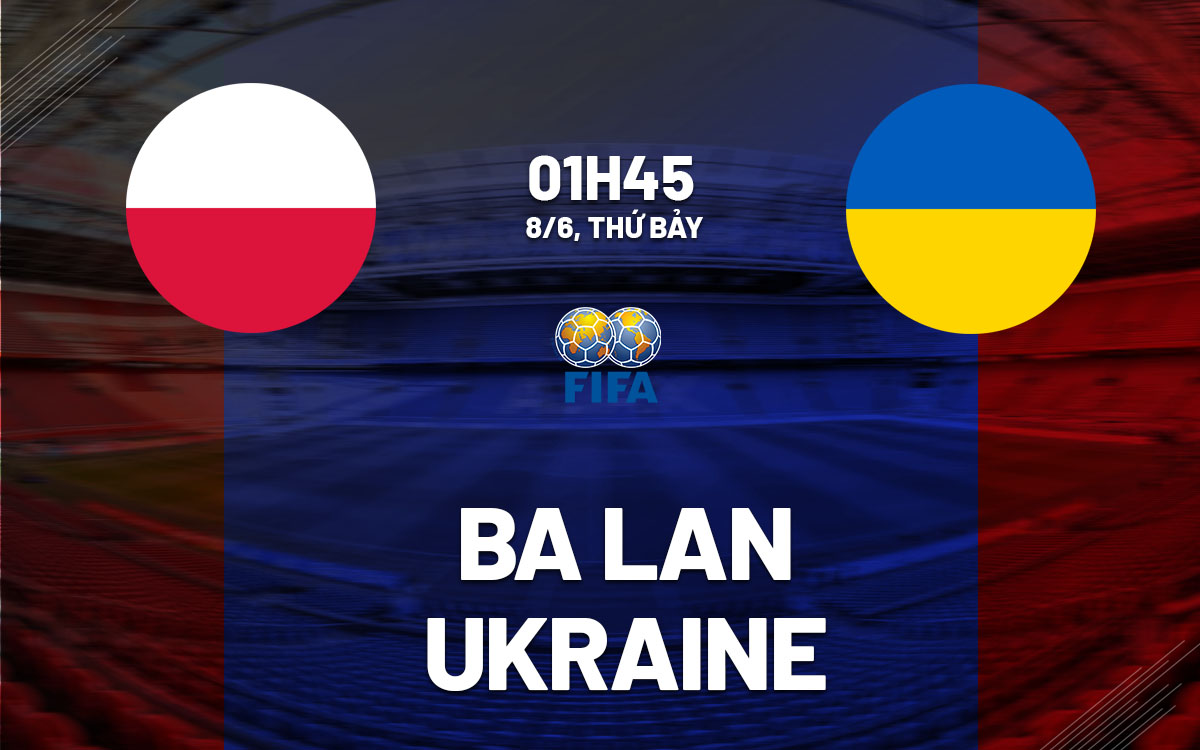 Nhận định bóng đá Ba Lan vs Ukraine giao hữu quốc tế hôm nay