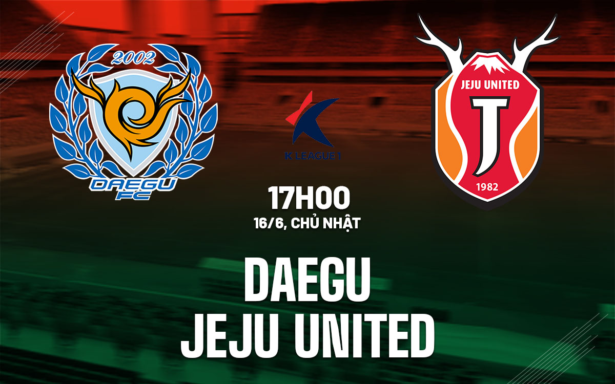 Nhận định bóng đá Daegu vs Jeju United VĐQG Hàn Quốc hôm nay