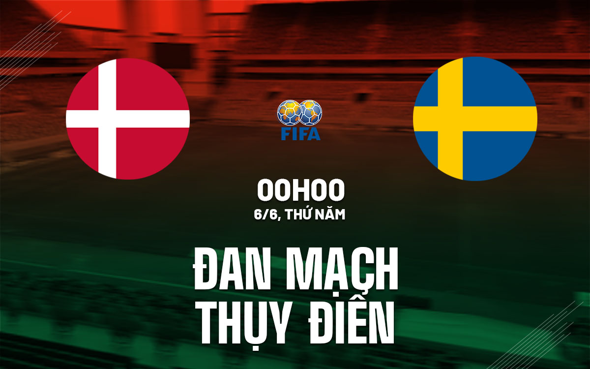Nhận định bóng đá Đan Mạch vs Thụy Điển giao hữu hôm nay