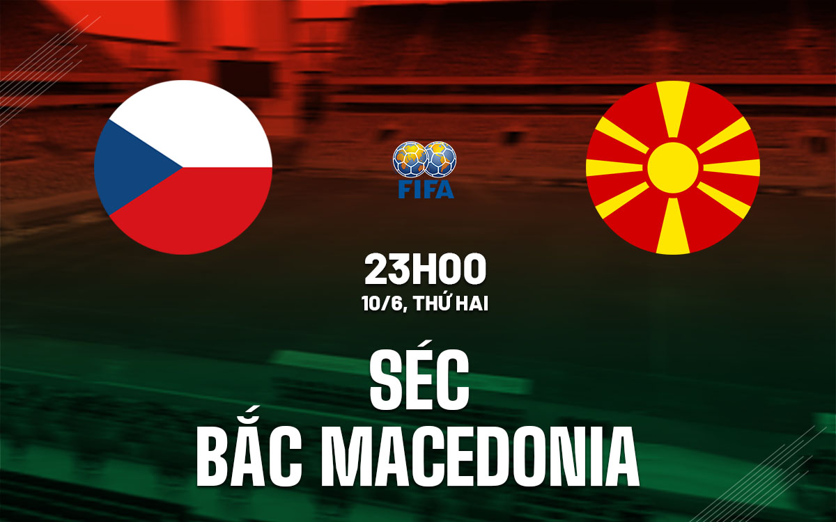 Nhận định bóng đá Séc vs Bắc Macedonia giao hữu quốc tế