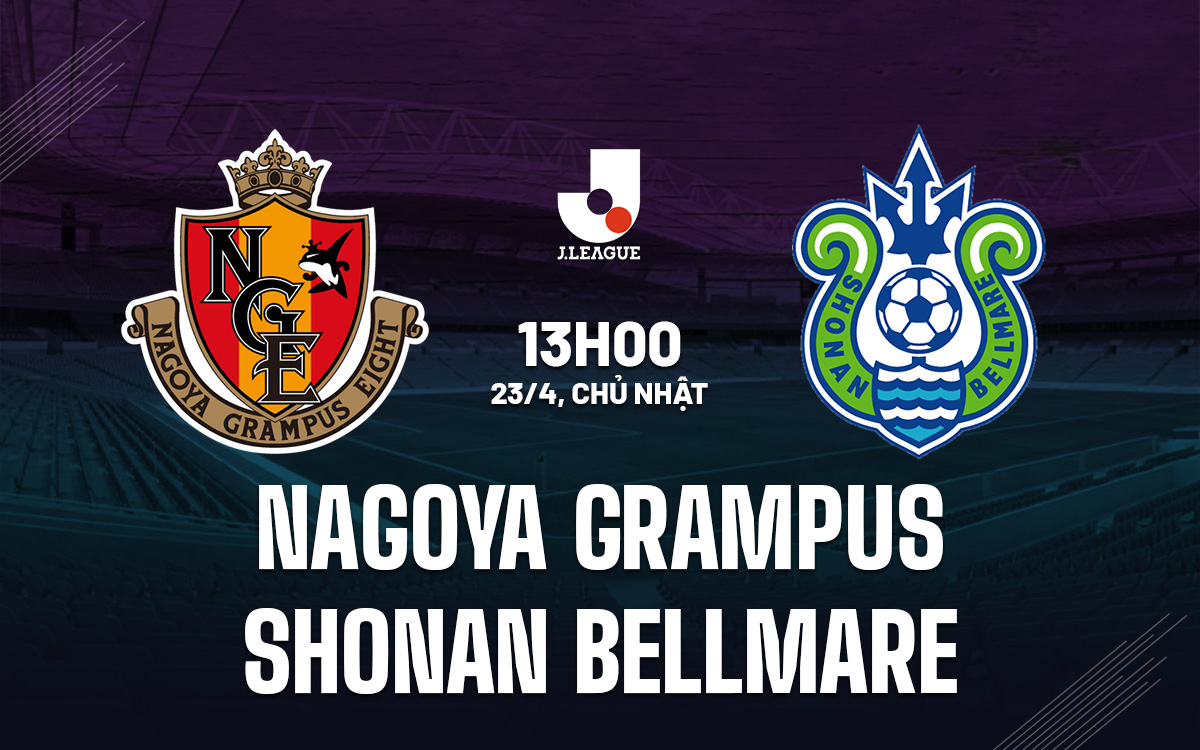 Nhận định bóng đá Nagoya Grampus vs Shonan Bellmare VĐ Nhật Bản