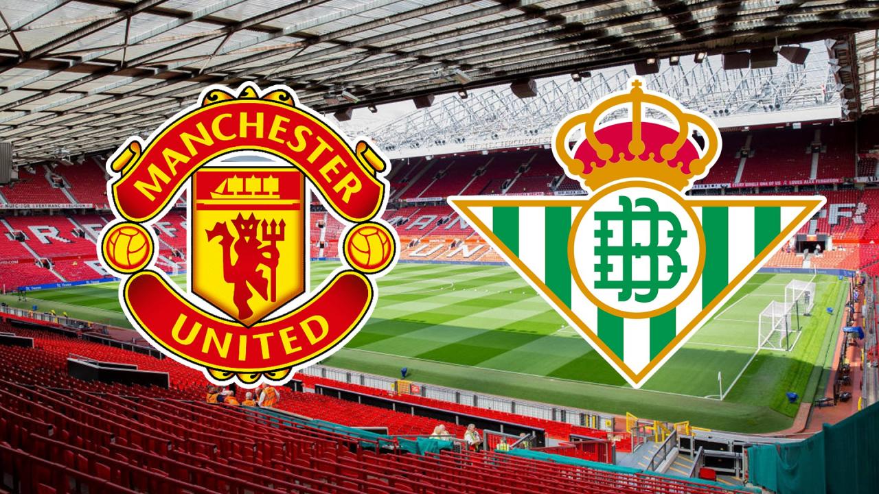 Nhận định Man United - Real Betis: "Quỷ đỏ" xốc lại tinh thần