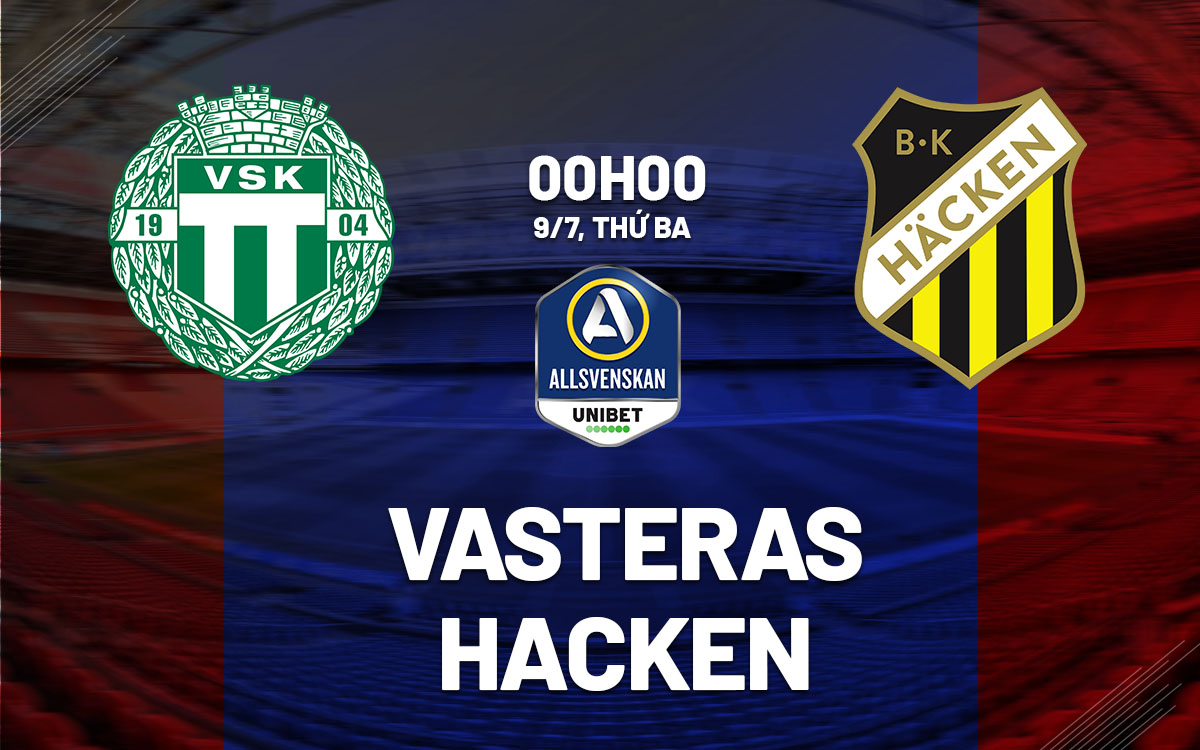 Nhận định bóng đá Vasteras vs Hacken VĐQG Thụy Điển hôm nay