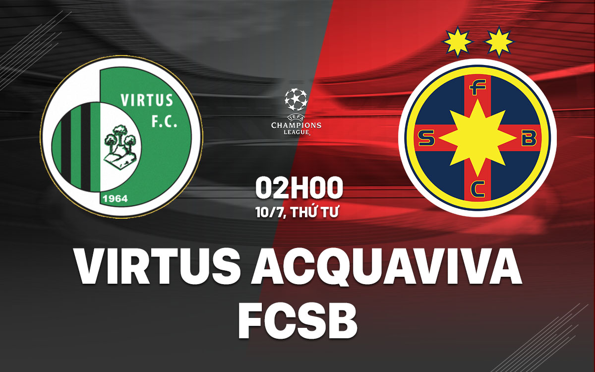 Nhận định bóng đá Virtus vs FCSB Champions League hôm nay