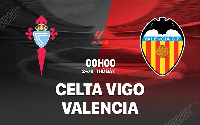 Nhận định bóng đá Celta Vigo vs Valencia La Liga hôm nay