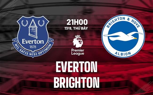 Nhận định Everton vs Brighton Ngoại hạng Anh: Chủ nhà gặp khó