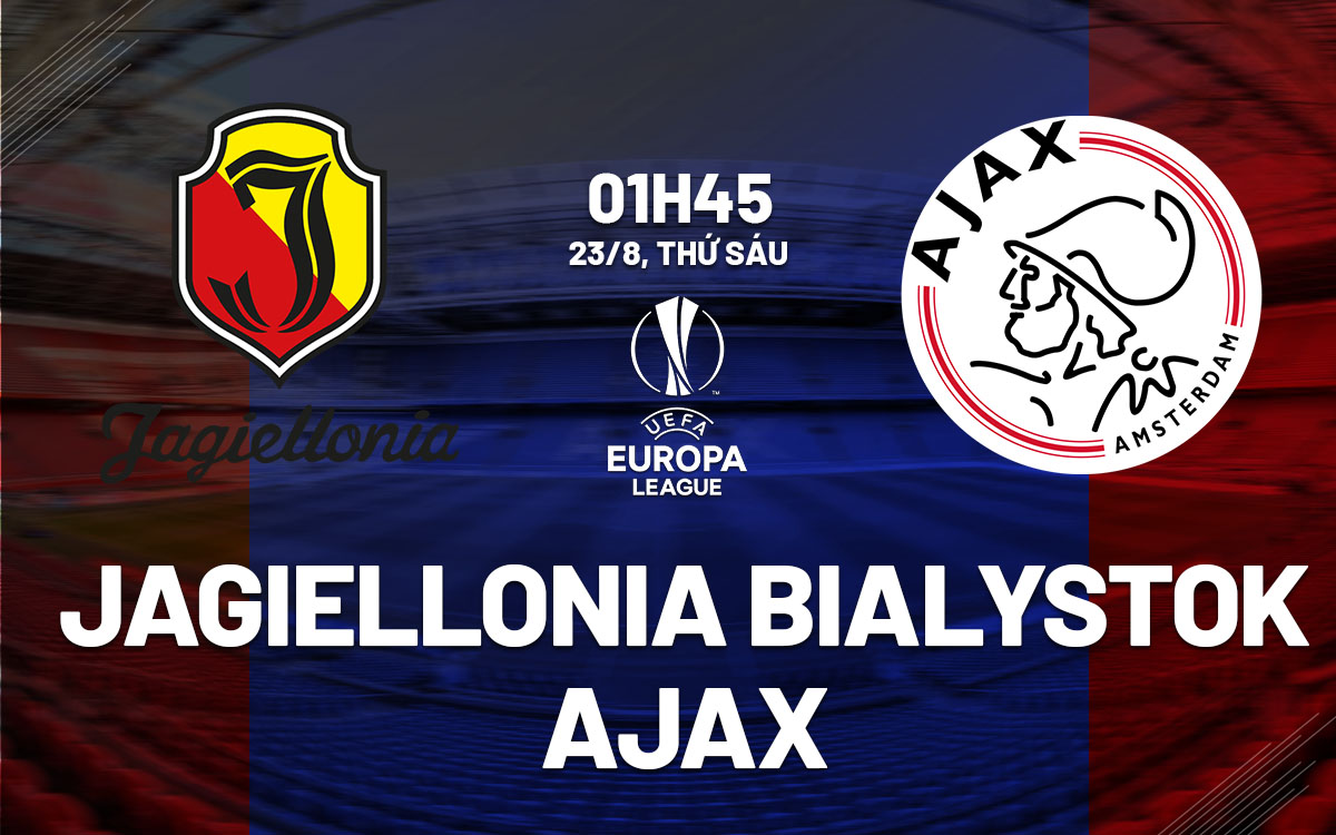 Nhận định bóng đá Jagiellonia Bialystok vs Ajax Europa League