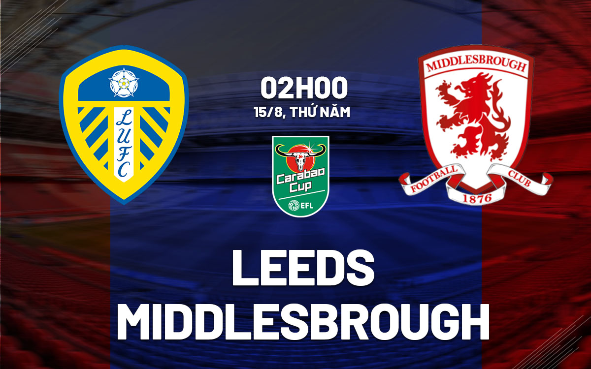 Nhận định bóng đá Leeds vs Middlesbrough Cúp liên đoàn Anh