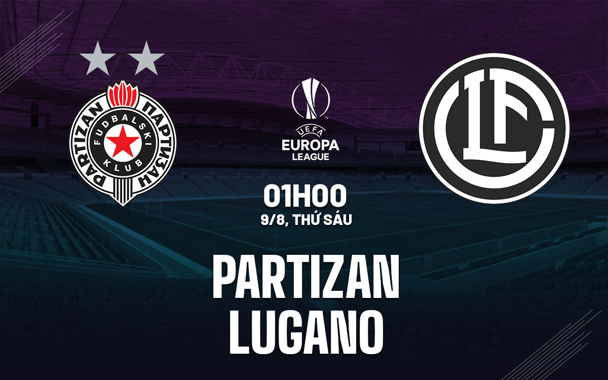 Nhận định bóng đá Partizan vs Lugano Europa League hôm nay