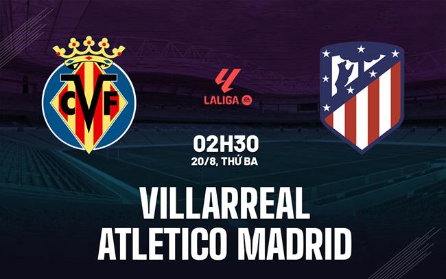 Nhận định bóng đá Villarreal vs Atletico Madrid La Liga hôm nay