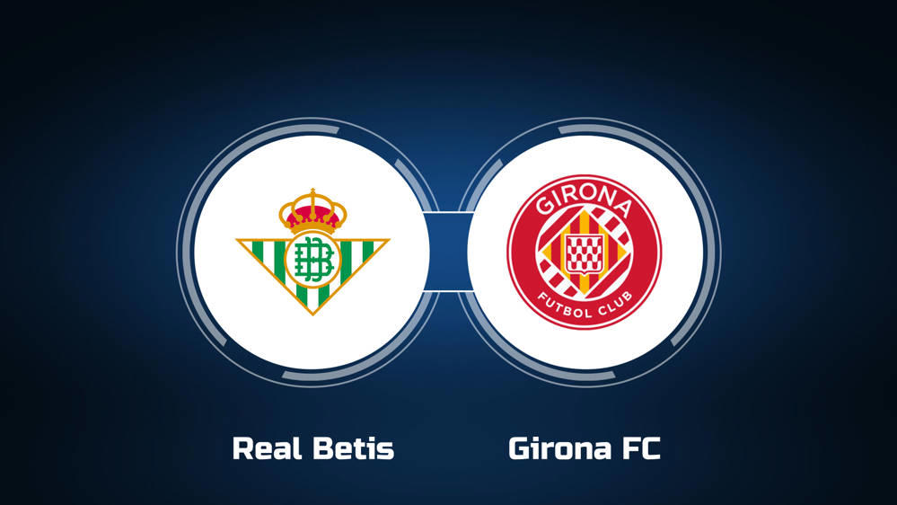 Watch Real Betis vs. Girona FC Online: Live Stream, Start Time | 8/15/2024