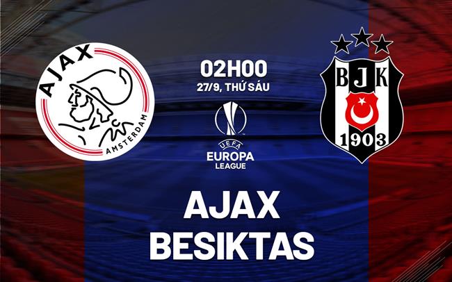 Nhận định bóng đá Ajax vs Besiktas Europa League 2024/25