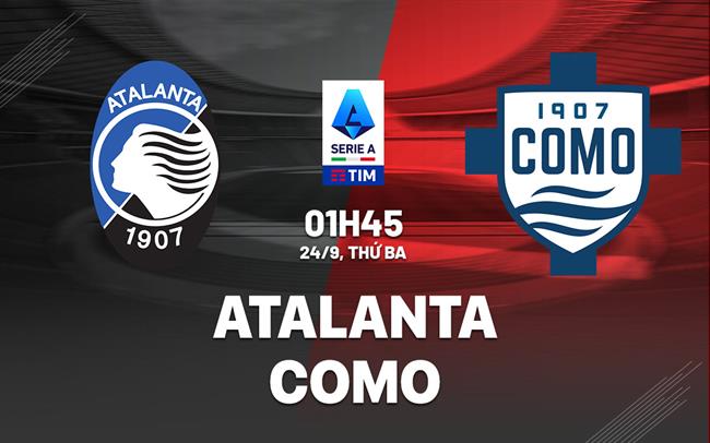 Nhận định Atalanta vs Como VĐQG Italia: 3 điểm cho chủ nhà