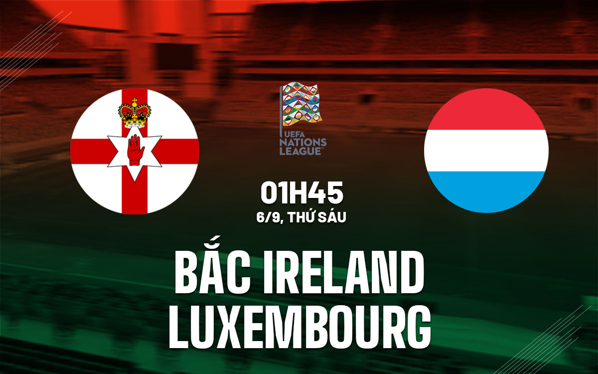 Nhận định bóng đá Bắc Ireland vs Luxembourg Nations League