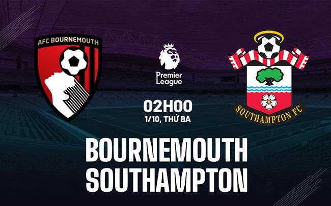 Nhận định Bournemouth vs Southampton (02h00 ngày 1/10)