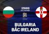 Nhận định bóng đá Bulgaria vs Bắc Ireland UEFA Nations League