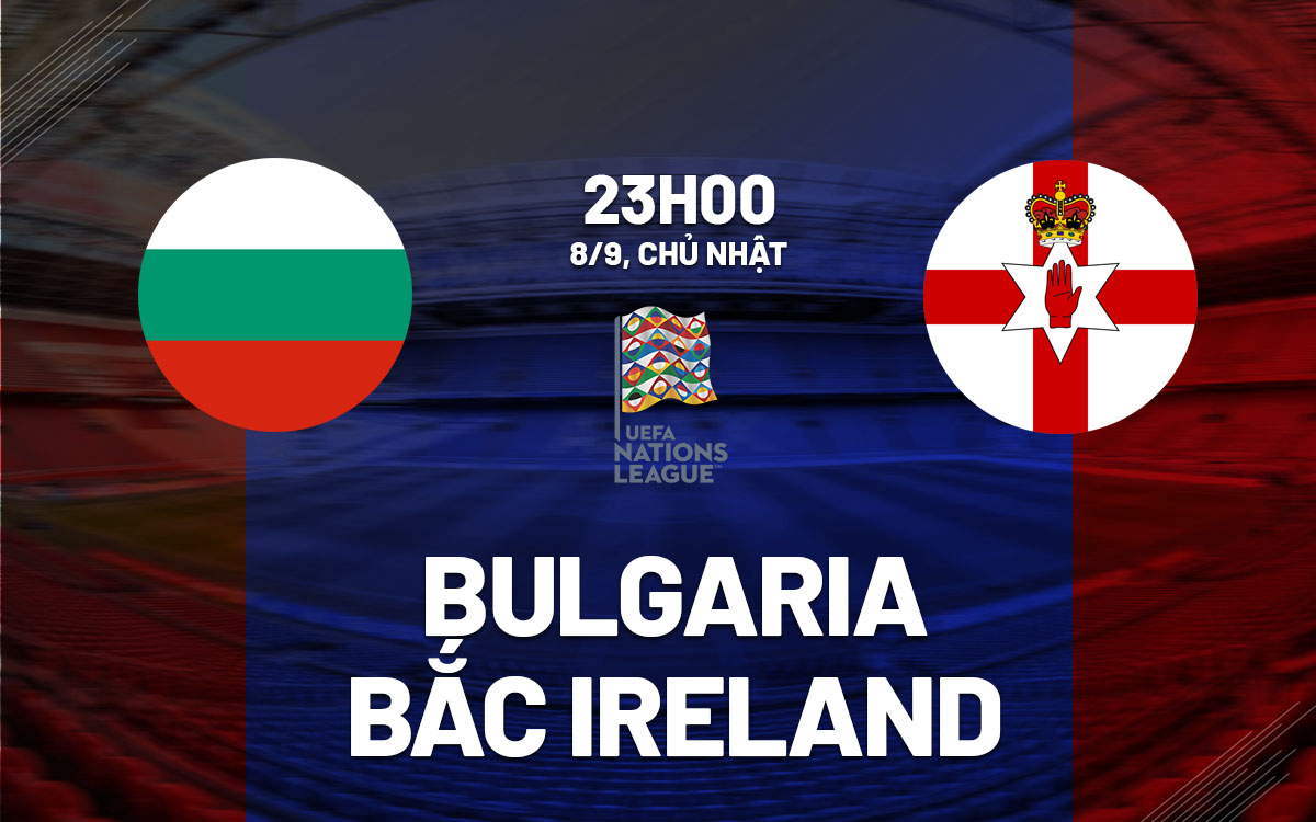 Nhận định bóng đá Bulgaria vs Bắc Ireland UEFA Nations League