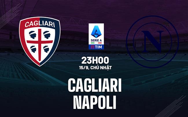 Nhận định Cagliari vs Napoli (23h00 ngày 15/9)