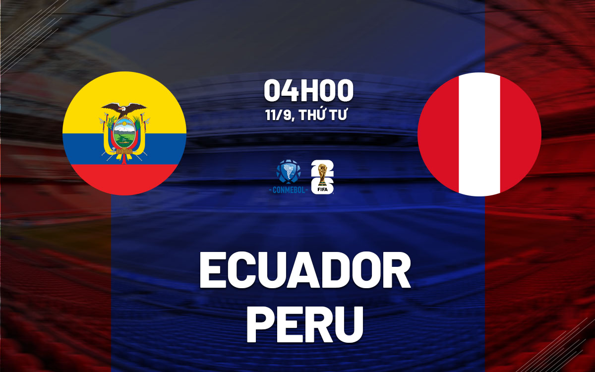 Nhận định bóng đá Ecuador vs Peru Vòng loại World Cup 2026