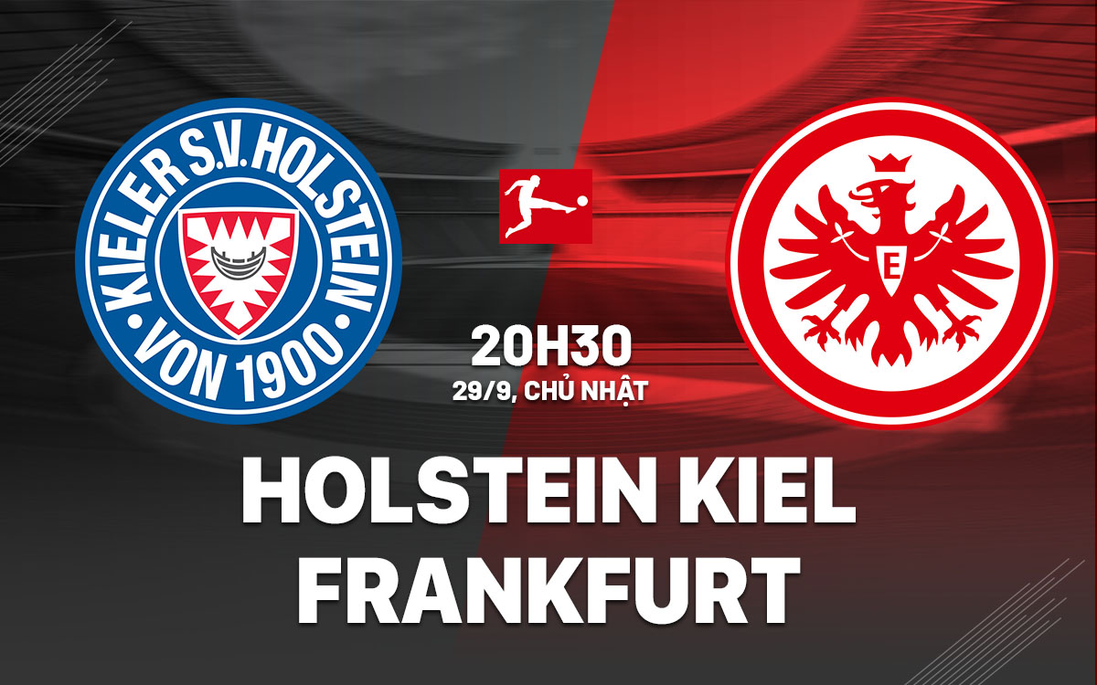 Nhận định bóng đá Holstein Kiel vs Frankfurt VĐQG Đức hôm nay