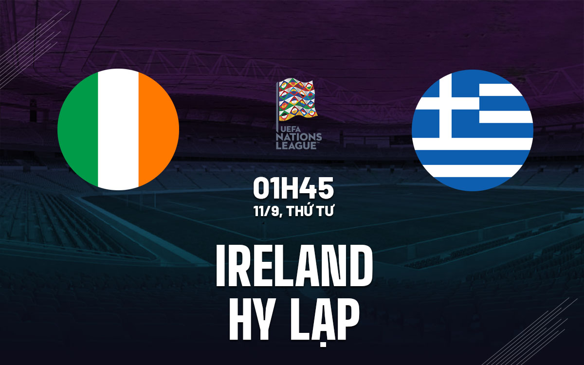 Nhận định bóng đá Ireland vs Hy Lạp Nations League 2024/25