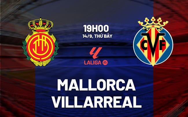 Nhận định Mallorca vs Villarreal (19h00 ngày 14/9)