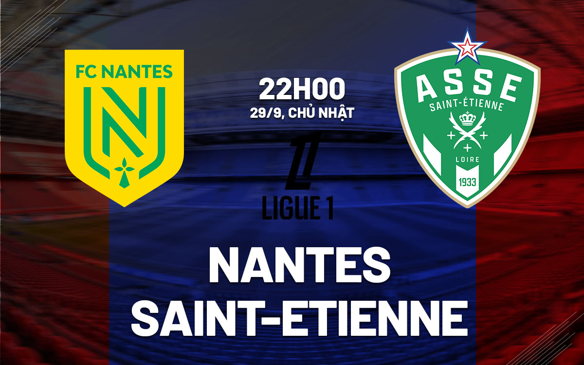 Nhận định bóng đá Nantes vs Saint-Etienne VĐQG Pháp hôm nay