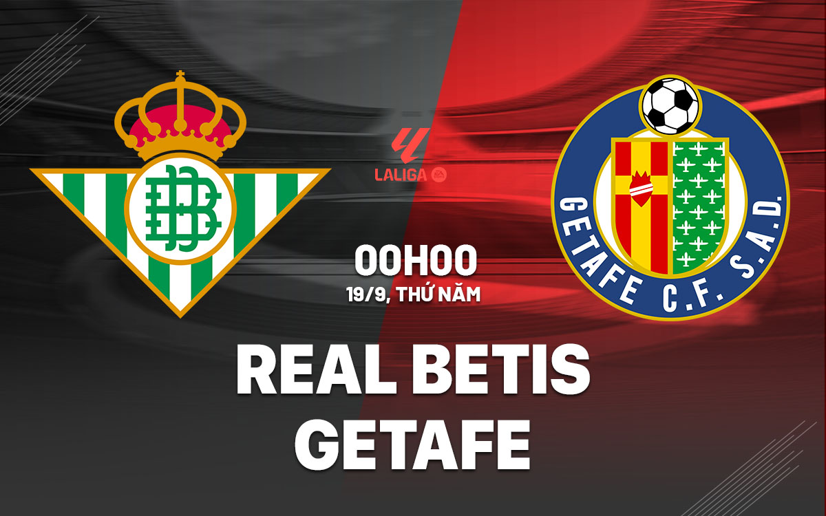 Nhận định bóng đá Real Betis vs Getafe La Liga hôm nay